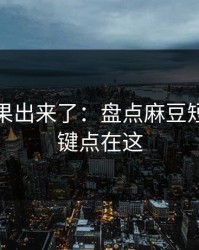 实测结果出来了：盘点麻豆短剧：关键点在这