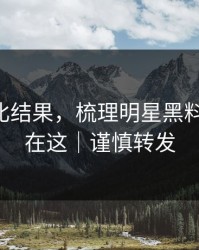剪辑对比结果，梳理明星黑料-关键点在这｜谨慎转发