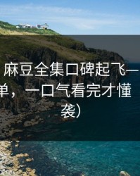 别眨眼｜麻豆全集口碑起飞——最像现实的片单，一口气看完才懂（口碑逆袭）