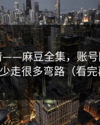 从零讲清——麻豆全集，账号同步怎么开？少走很多弯路（看完再说）