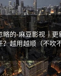 一直被忽略的-麻豆影视｜更新提醒怎么开？越用越顺（不吹不黑）