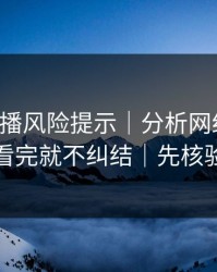 二次传播风险提示｜分析网红黑料：看完就不纠结｜先核验