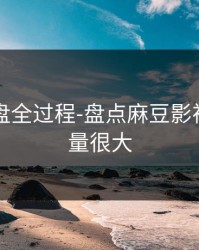口碑翻盘全过程-盘点麻豆影视，信息量很大