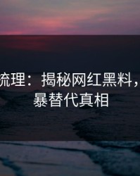 时间线梳理：揭秘网红黑料，别用网暴替代真相