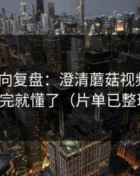 社区风向复盘：澄清蘑菇视频热榜｜看完就懂了（片单已整理）