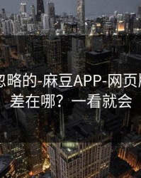 一直被忽略的-麻豆APP-网页版和APP差在哪？一看就会