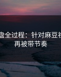 口碑翻盘全过程：针对麻豆社区｜别再被带节奏