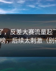 别再装了，反差大赛流量起飞：最关键的热榜，后续太刺激（别被忽悠）