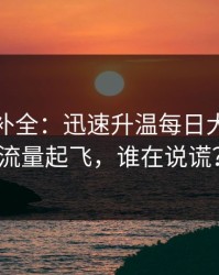 证据链补全：迅速升温每日大赛吃瓜流量起飞，谁在说谎？