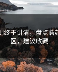 这条规则终于讲清，盘点蘑菇视频社区，建议收藏