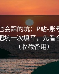 老用户也会踩的坑：P站-账号安全怎么做？把坑一次填平，先看合规提醒（收藏备用）