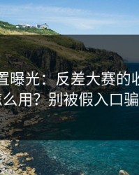 隐藏设置曝光：反差大赛的收藏技巧怎么用？别被假入口骗了