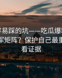 新手最容易踩的坑——吃瓜爆料，如何识别水军矩阵？保护自己最重要｜先看证据