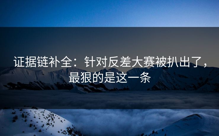 证据链补全:针对反差大赛被扒出了,最狠的是这一条 证据链补全:针对反差大赛被扒出了,最狠的是这一条