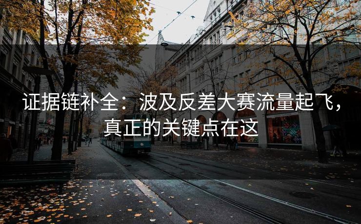 证据链补全：波及反差大赛流量起飞，真正的关键点在这